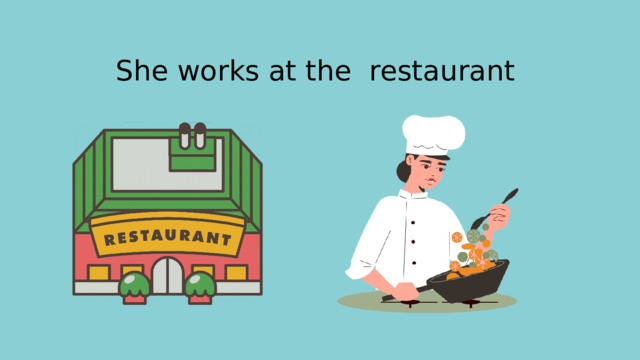 She works at the restaurant 