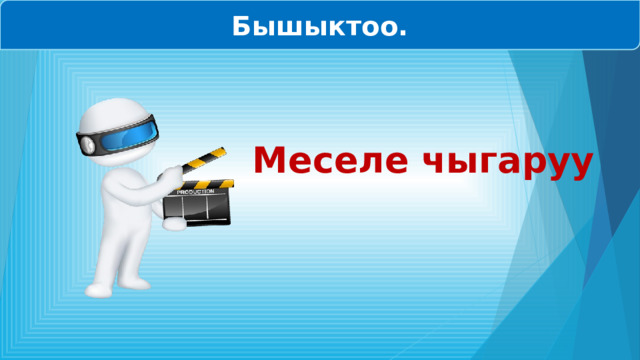 Бышыктоо. Меселе чыгаруу 