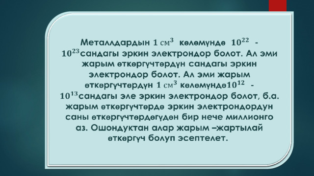 Металлдардын көлөмүндө  - сандагы эркин электрондор болот. Ал эми жарым өткөргүчтөрдүн сандагы эркин электрондор болот. Ал эми жарым өткөргүчтөрдүн көлөмүндө - сандагы эле эркин электрондор болот, б.а. жарым өткөргүчтөрдө эркин электрондордун саны өткөргүчтөрдөгүдөн бир нече миллионго аз. Ошондуктан алар жарым –жартылай өткөргүч болуп эсептелет.    