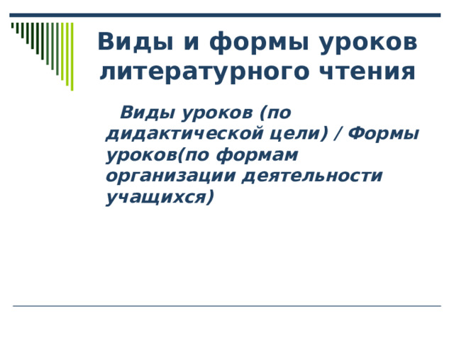 Виды и формы уроков литературного чтения  Виды уроков (по дидактической цели)  / Формы уроков(по формам организации деятельности учащихся)  