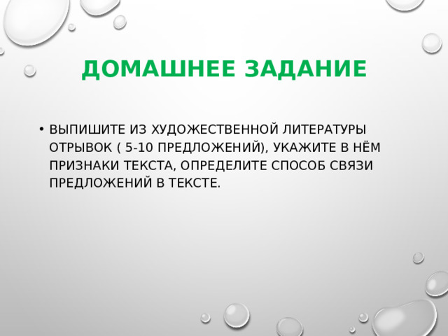 Домашнее задание Выпишите из художественной литературы отрывок ( 5-10 предложений), укажите в нём признаки текста, определите способ связи предложений в тексте. 