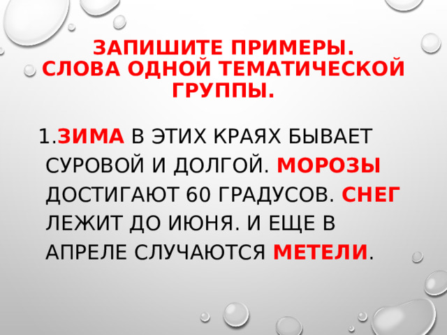 Запишите примеры.  Слова одной тематической группы. 1. Зима в этих краях бывает суровой и долгой. Морозы достигают 60 градусов. Снег лежит до июня. И еще в апреле случаются метели . 