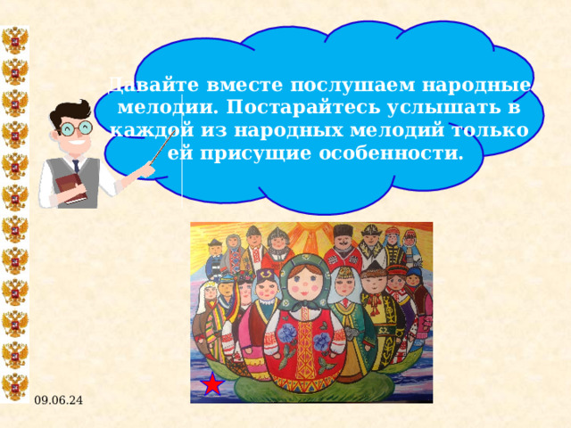 Давайте вместе послушаем народные мелодии. Постарайтесь услышать в каждой из народных мелодий только ей присущие особенности. 09.06.24  