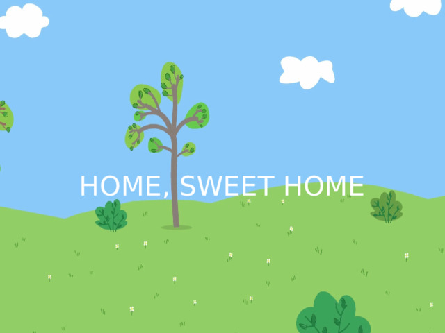 HOME, SWEET HOME 