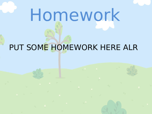 Homework PUT SOME HOMEWORK HERE ALR 