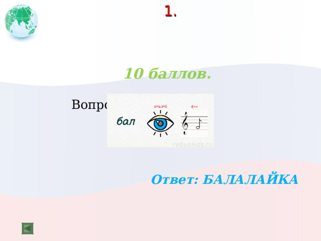  1.   10 баллов.   Вопрос:    Ответ: БАЛАЛАЙКА  