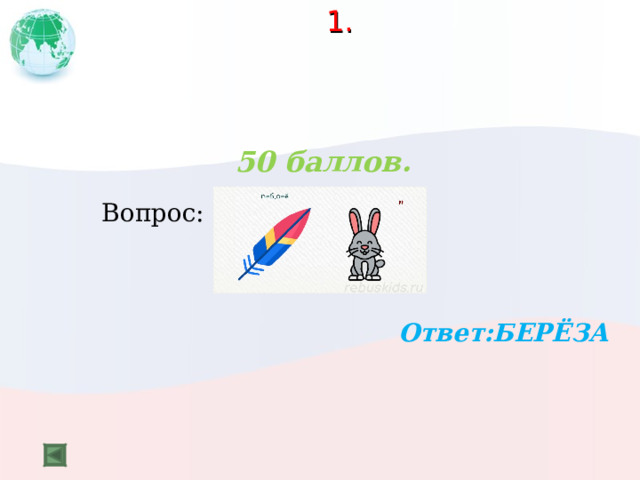  1.   50 баллов.   Вопрос:   Ответ:БЕРЁЗА  