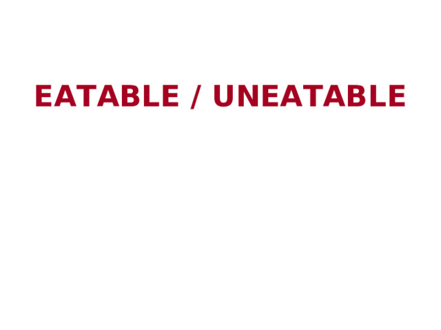 EATABLE / UNEATABLE 