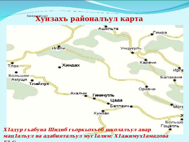 Хунзахъ районалъул карта Х1адур гьабуна Шидиб гьоркьохъеб школалъул авар мац1алъул ва адабияталъул муг1алим: Х1ажимух1амадова Г1.С. 