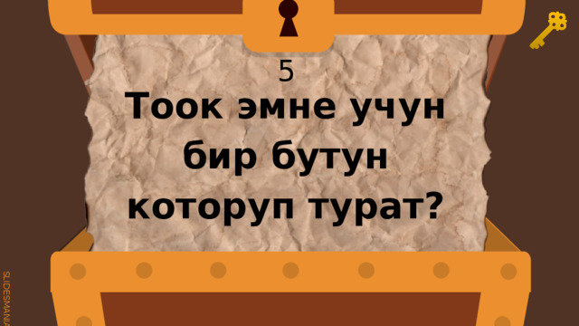 5 Тоок эмне учун бир бутун которуп турат? 