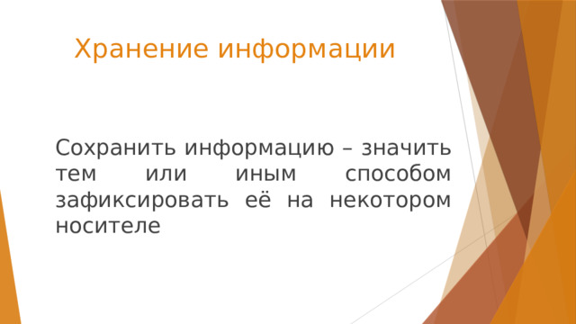 Хранение информации Сохранить информацию – значить тем или иным способом зафиксировать её на некотором носителе 
