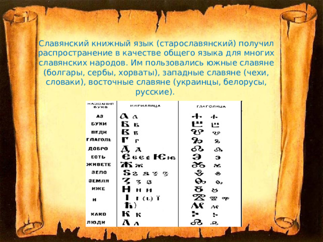 Славянский книжный язык (старославянский) получил распространение в качестве общего языка для многих славянских народов. Им пользовались южные славяне (болгары, сербы, хорваты), западные славяне (чехи, словаки), восточные славяне (украинцы, белорусы, русские).   