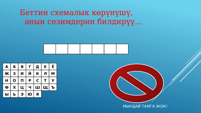 Беттин схемалык көрүнүшү,  анын сезимдерин билдирүү… А Б В Г Д Е Ё Й Л М Ж И З К У О Т Н П Р С Ъ Ц Щ Ш Ч Х Ф Ь Э Ю Я Ы МЫНДАЙ ТАМГА ЖОК! 