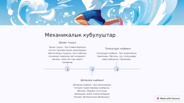 Механикалык кубулуштар Эркин түшүү Эркин түшүү - бул гравитациялык күчтүн таасири менен денелердин вертикалдуу түшүүсү. Бул кубулуш күнүмдүк жашоодо көп кездешет, мисалы, алма же таш жерге түшкөндө. Толкундук кыймыл Толкундук кыймыл - бул энергиянын таралышы. Мисалы, суу толкундары жана добуштун таралышы. 2 1 3 Айланма кыймыл Айланма кыймыл - бул денелердин тегерек траекторияда кыймылы. Мисалы, Жердин өз огунда айланышы жана планеталардын Күндүн айланасында айланышы. 