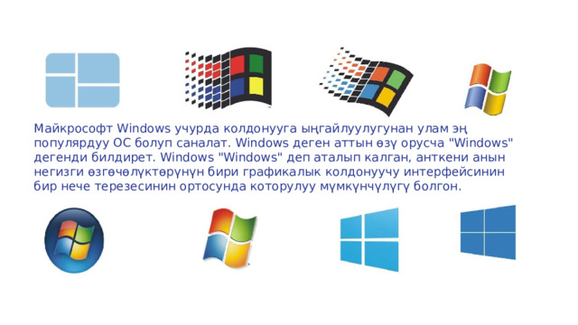 Майкрософт Windows учурда колдонууга ыңгайлуулугунан улам эң популярдуу ОС болуп саналат. Windows деген аттын өзү орусча 