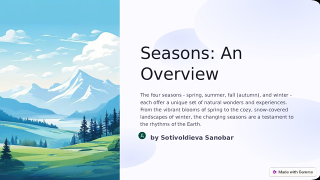  Seasons: An Overview The four seasons - spring, summer, fall (autumn), and winter - each offer a unique set of natural wonders and experiences. From the vibrant blooms of spring to the cozy, snow-covered landscapes of winter, the changing seasons are a testament to the rhythms of the Earth. by Sotivoldieva Sanobar 