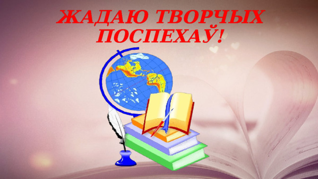 Жадаю творчых поспехаў! 