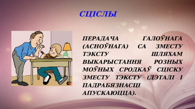 СЦіСЛЫ  перадача галоўнага (асноўнага) са зместу тэксту шляхам выкарыстання розных моўных сродкаў сціску зместу тэксту (дэталі і падрабязнасці апускаюцца). 