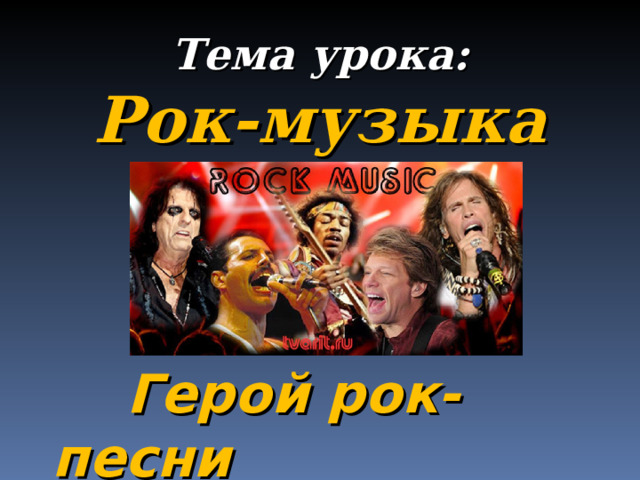 Тема урока: Рок-музыка  Герой рок-песни 