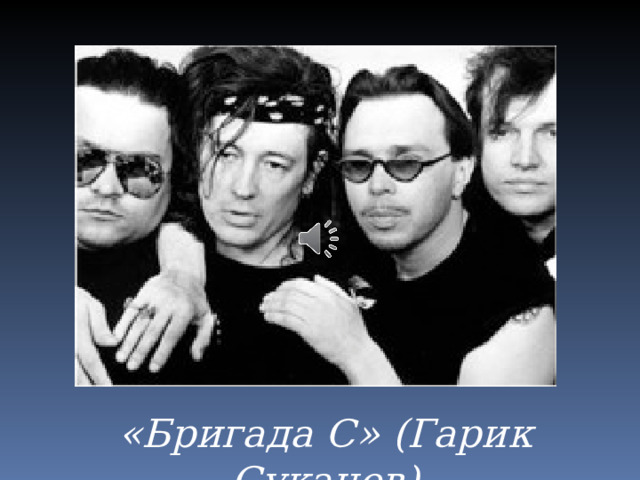 «Бригада С» (Гарик Сукачев) 