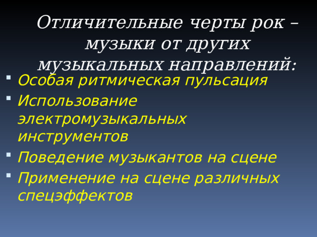Отличительные черты рок – музыки от других музыкальных направлений: Особая ритмическая пульсация Использование электромузыкальных инструментов Поведение музыкантов на сцене Применение на сцене различных спецэффектов 