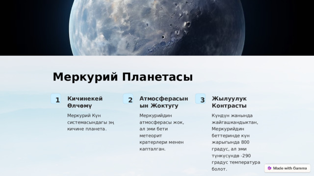Меркурий Планетасы Жылуулук Контрасты Кичинекей Өлчөмү Атмосферасынын Жоктугу 3 2 1 Меркурийдин атмосферасы жок, ал эми бети метеорит кратерлери менен капталган. Меркурий Күн системасындагы эң кичине планета. Күндүн жанында жайгашкандыктан, Меркурийдин беттеринде күн жарыгында 800 градус, ал эми түнкүсүндө -290 градус температура болот.  