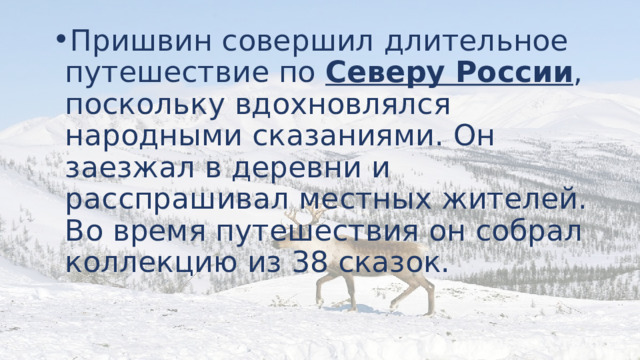 Пришвин совершил длительное путешествие по Северу России , поскольку вдохновлялся народными сказаниями. Он заезжал в деревни и расспрашивал местных жителей. Во время путешествия он собрал коллекцию из 38 сказок. 