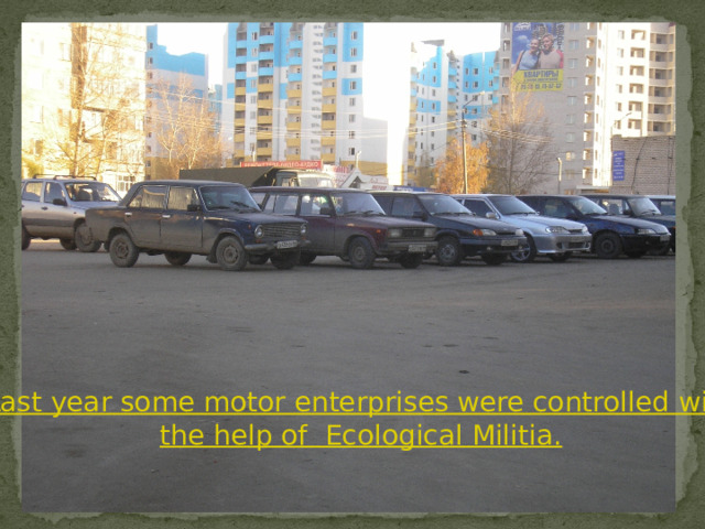 Last year some motor enterprises were controlled with the help of Ecological Militia. 
