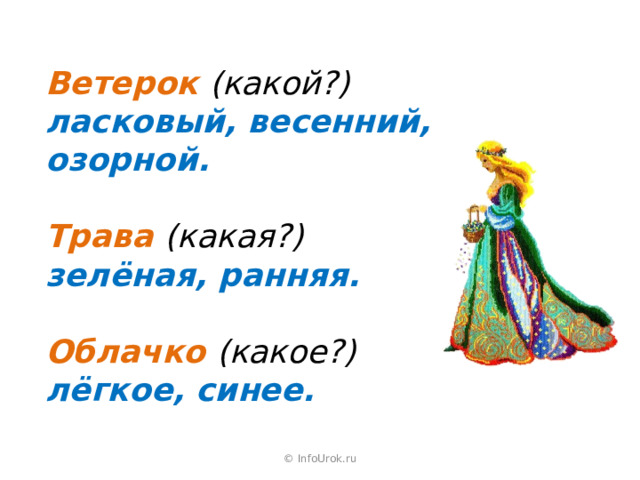 Ветерок (какой?) ласковый, весенний, озорной.  Трава (какая?) зелёная, ранняя.  Облачко (какое?) лёгкое, синее. © InfoUrok.ru 