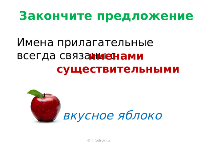 Закончите предложение Имена прилагательные всегда связаны с … именами существительными  вкусное яблоко © InfoUrok.ru 