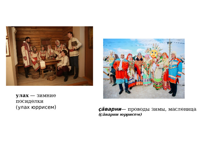улах — зимние посиделки ( улах юррисем) çăварни — проводы зимы , масленица (çăварни юррисем) 