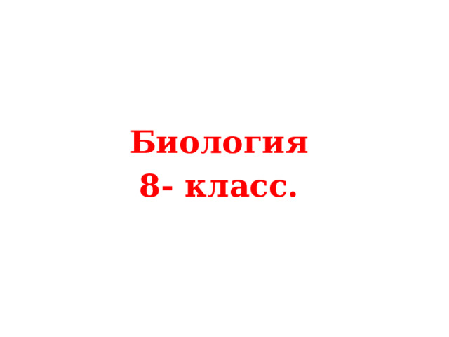 Биология 8- класс. 