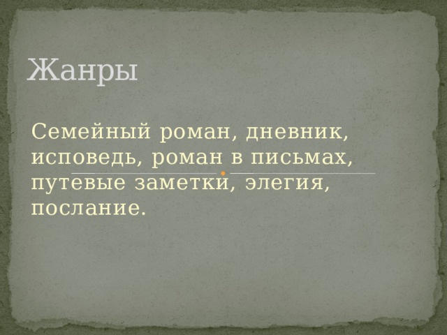 Жанры Семейный роман, дневник, исповедь, роман в письмах, путевые заметки, элегия, послание. 