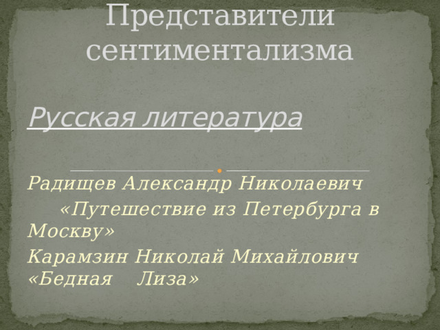 Представители сентиментализма Русская литература Радищев Александр Николаевич  «Путешествие из Петербурга в Москву» Карамзин Николай Михайлович «Бедная  Лиза» 