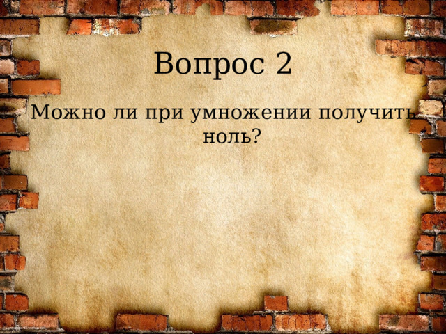 Вопрос 2 Можно ли при умножении получить ноль? 