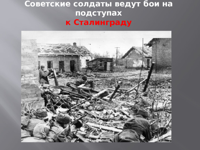 Советские солдаты ведут бои на подступах  к Сталинграду 