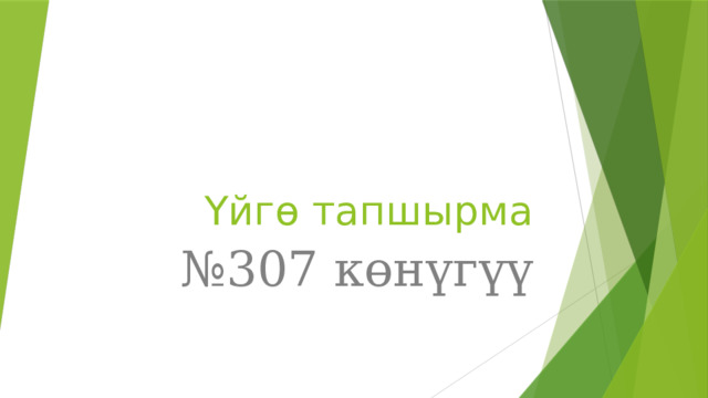 Үйгө тапшырма № 307 көнүгүү 