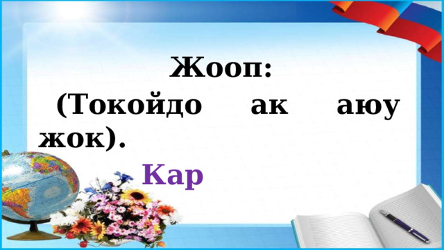  Жооп: (Токойдо ак аюу жок).  Кар 