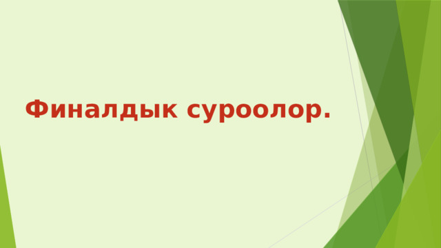 Финалдык суроолор.   