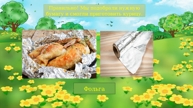 Правильно! Мы подобрали нужную бумагу и смогли приготовить курицу. Фольга 