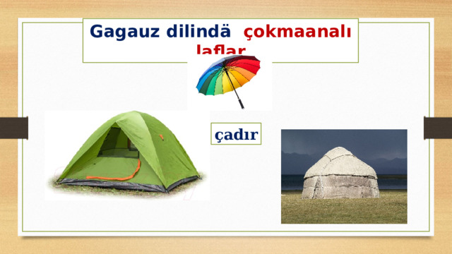Gagauz dilindä çokmaanalı laflar çadır 