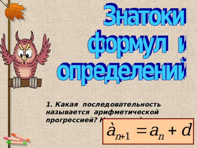     1.  Какая последовательность называется арифметической прогрессией? Назовите формулу. 