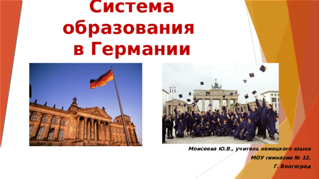 Система образования  в Германии Моисеева Ю.В., учитель немецкого языка МОУ гимназии № 12, Г. Волгоград 