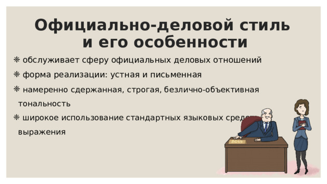Официально-деловой стиль  и его особенности  обслуживает сферу официальных деловых отношений  форма реализации: устная и письменная  намеренно сдержанная, строгая, безлично-объективная тональность  широкое использование стандартных языковых средств выражения 
