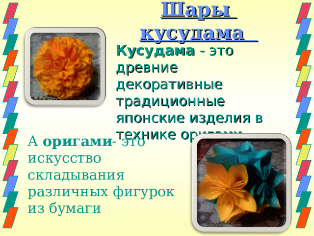 Шары кусудама  Кусудама  - это древние декоративные традиционные японские изделия в технике оригами. А  оригами - это искусство складывания различных фигурок из бумаги 