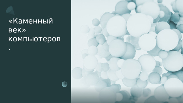 «Каменный век» компьютеров. 