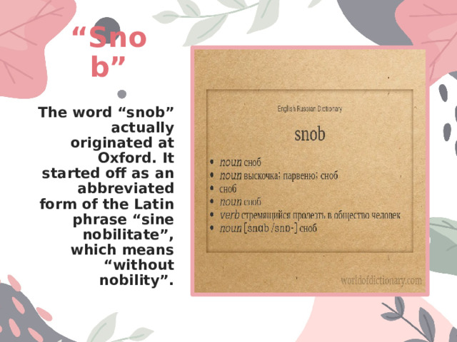 Click icon to add picture “ Snob” The word “snob” actually originated at Oxford. It started off as an abbreviated form of the Latin phrase “sine nobilitate”, which means “without nobility”. 