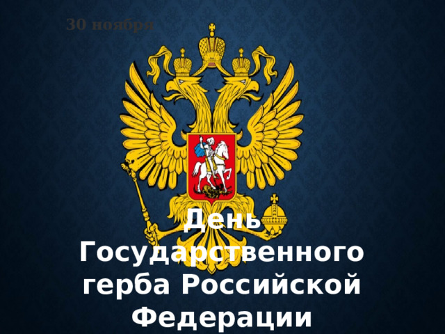 30 ноября   День Государственного герба Российской Федерации 