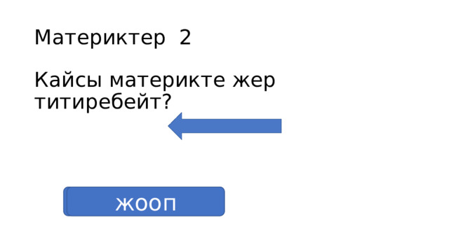 Материктер 2 Кайсы материкте жер титиребейт? тараза жооп 