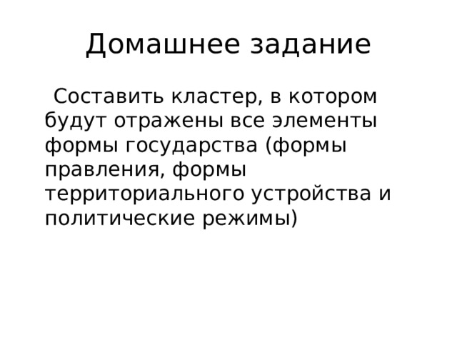 Домашнее задание  Составить кластер, в котором будут отражены все элементы формы государства (формы правления, формы территориального устройства и политические режимы) 